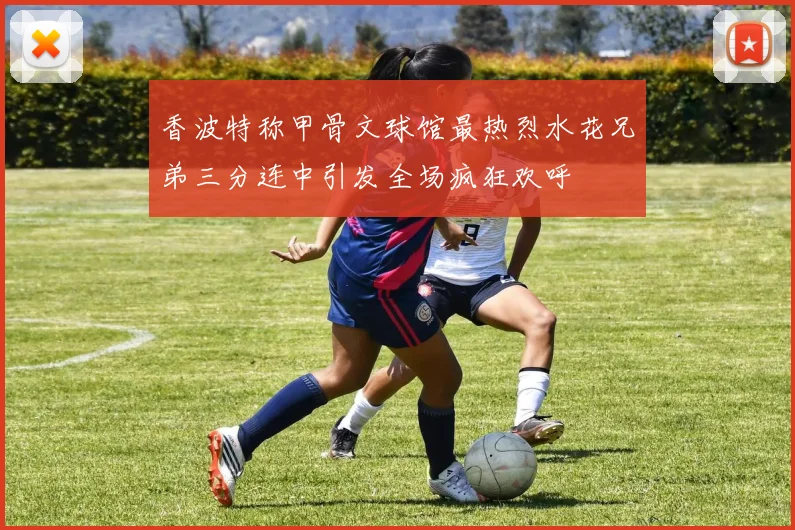 香波特称甲骨文球馆最热烈水花兄弟三分连中引发全场疯狂欢呼